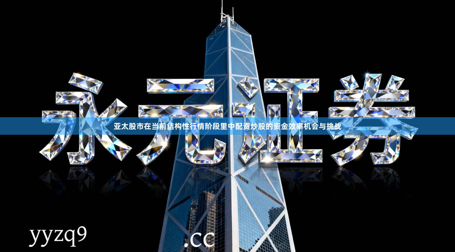 亚太股市在当前结构性行情阶段里中配资炒股的资金效率机会与挑战