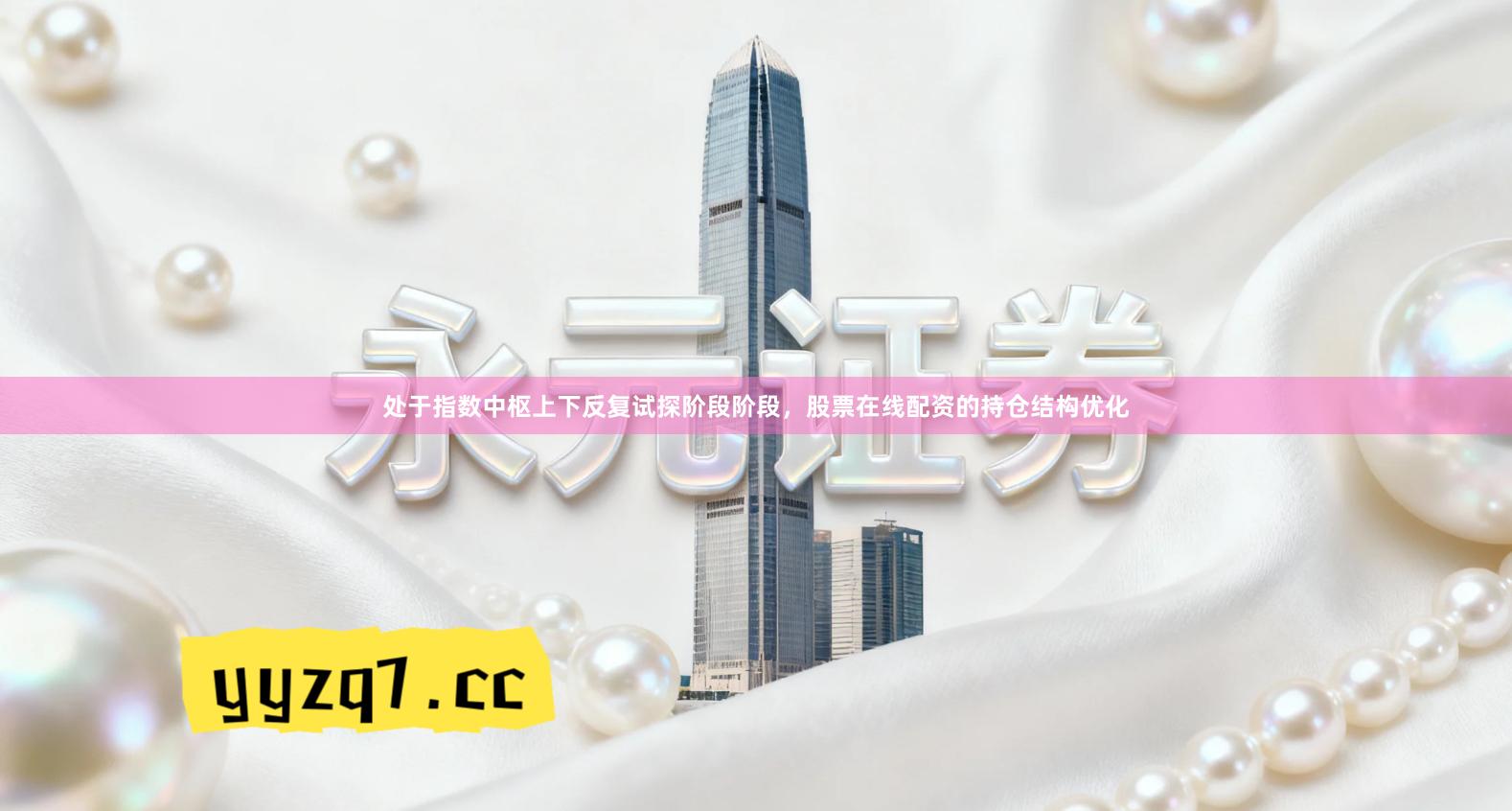 处于指数中枢上下反复试探阶段阶段，股票在线配资的持仓结构优化